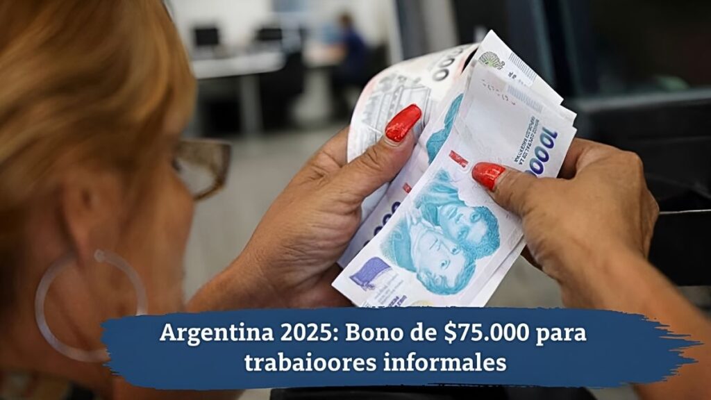 Argentina 2025: Bono de $75.000 para trabajadores informales | Requisitos, inscripción y fecha de cobro
