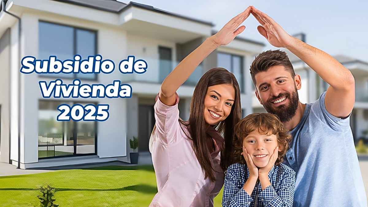 Subsidio de Vivienda 2025: Cuánto otorgan, cómo aplicar y cronograma de desembolsos